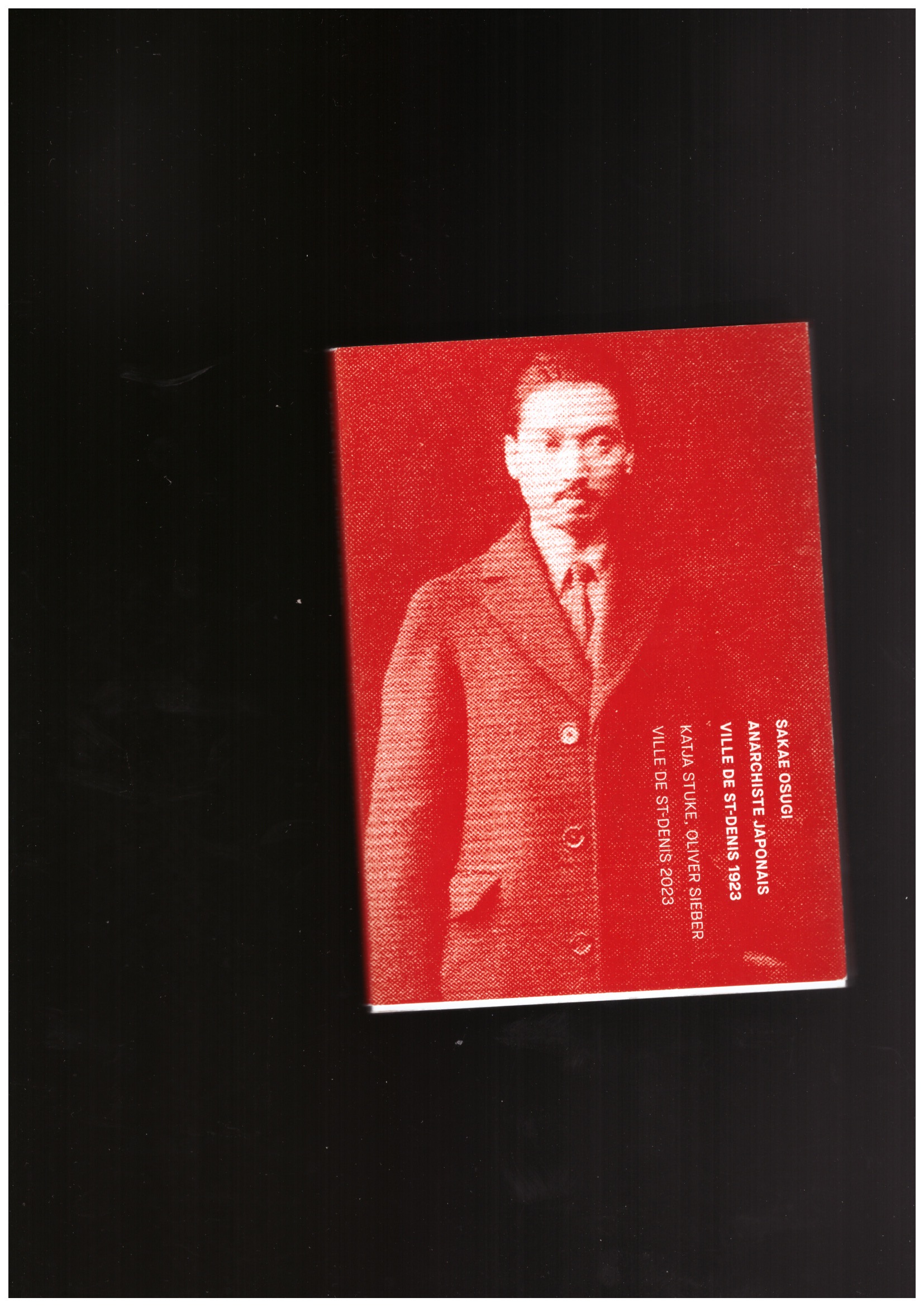 STUKE, Katja; SIEBER, Olivier - Sakae Osugi, anarchiste japonais : ville de St-Denis 1923